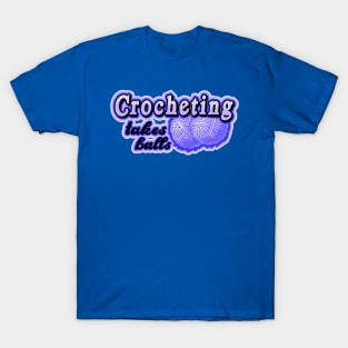 Crocheting takes balls T-Shirt